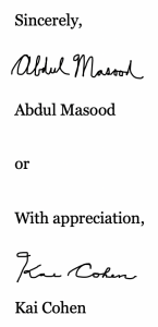 This image shows a few example closings: "Sincerely, Abdul Masood [hand-signed] Abdul Masood [Typed] or With appreciation, Kai Cohen [Hand-signed] Kai Cohen [Typed]